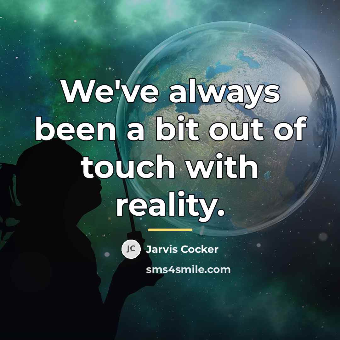 “We've always been a bit out of touch with reality.…” quote by Jarvis Cocker