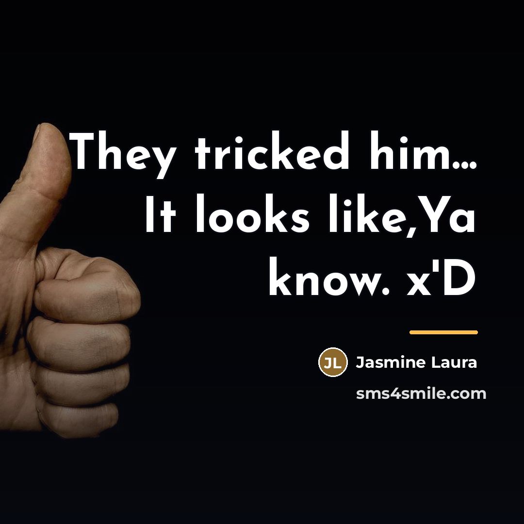 “They tricked him... It looks like,Ya know. x'D…” quote by Jasmine Laura