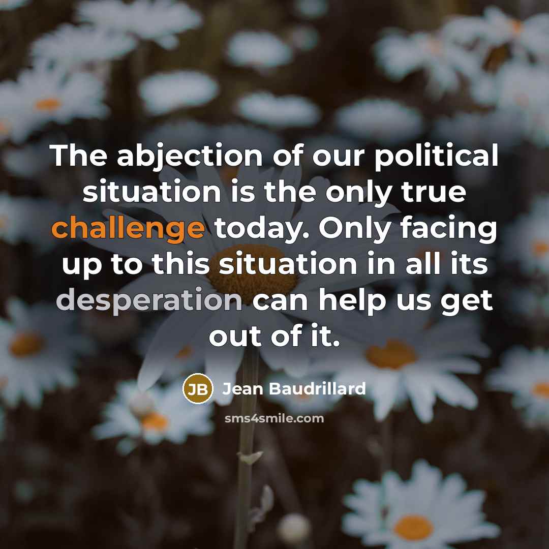 “The abjection of our political situation is the only true…” quote by Jean Baudrillard
