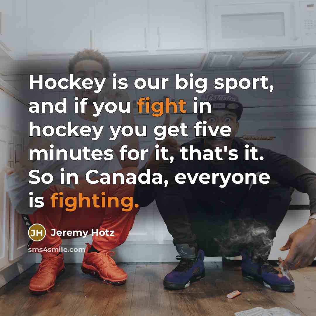 “Hockey is our big sport, and if you fight in…” quote by Jeremy Hotz