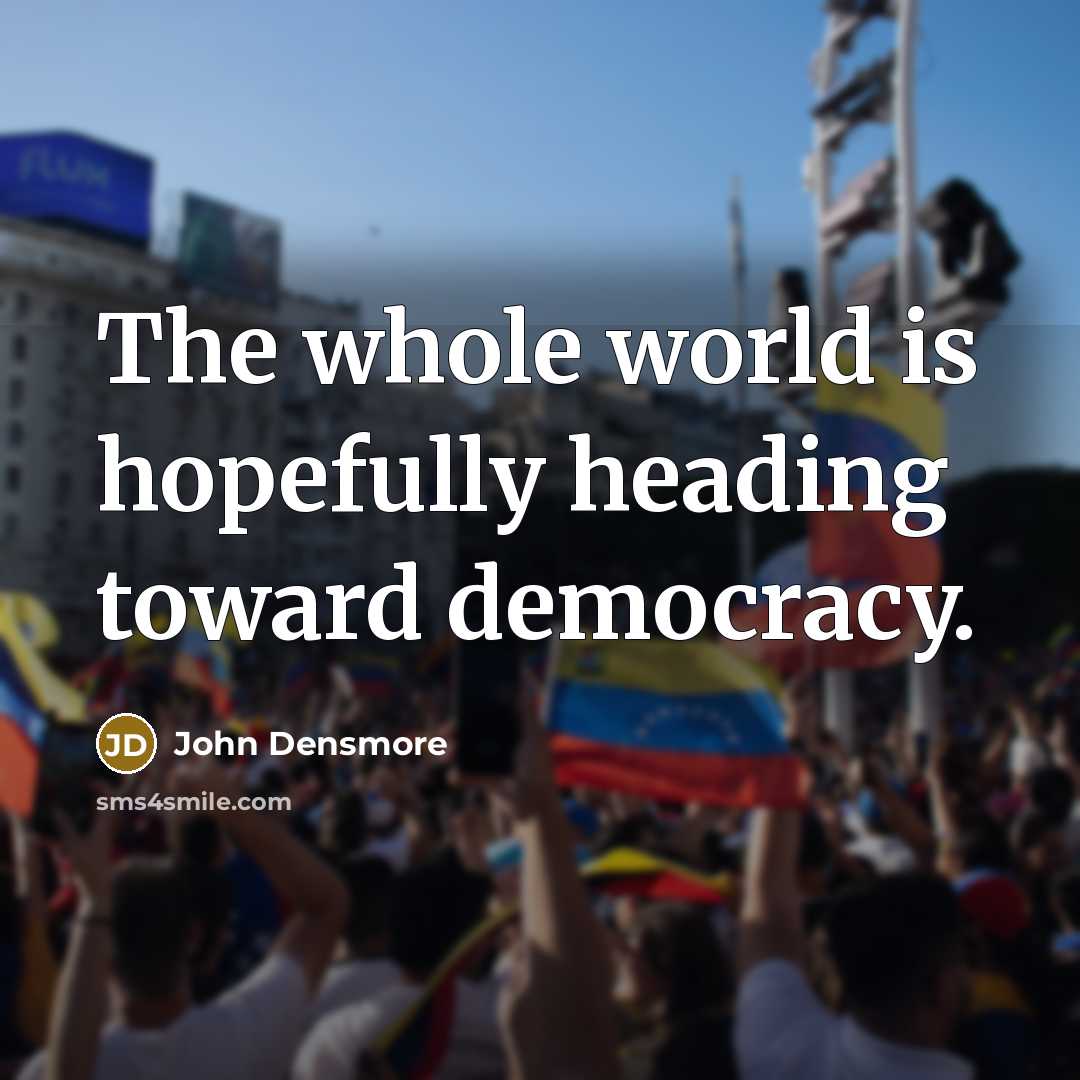 “The whole world is hopefully heading toward democracy.…” quote by John Densmore
