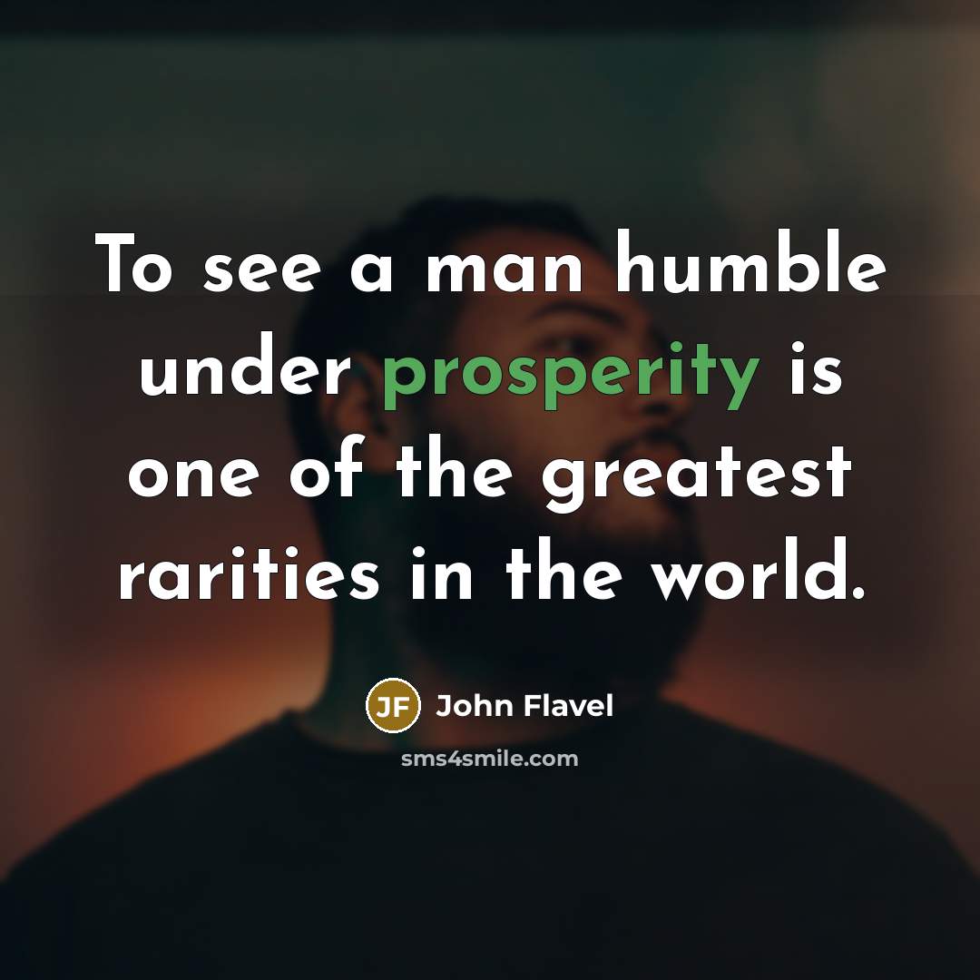 “To see a man humble under prosperity is one of…” quote by John Flavel
