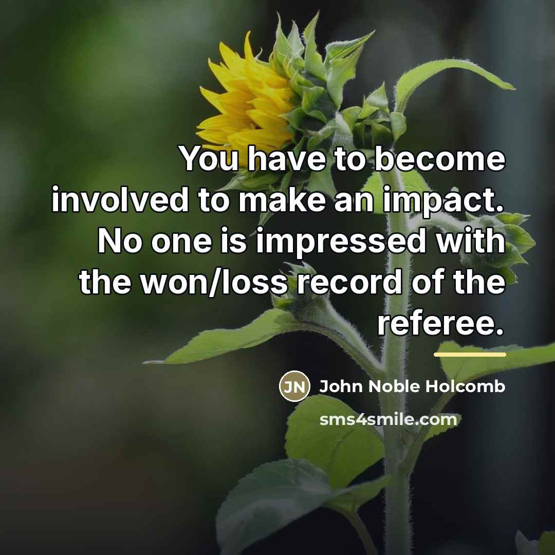 “You have to become involved to make an impact. No…” quote by John Noble Holcomb