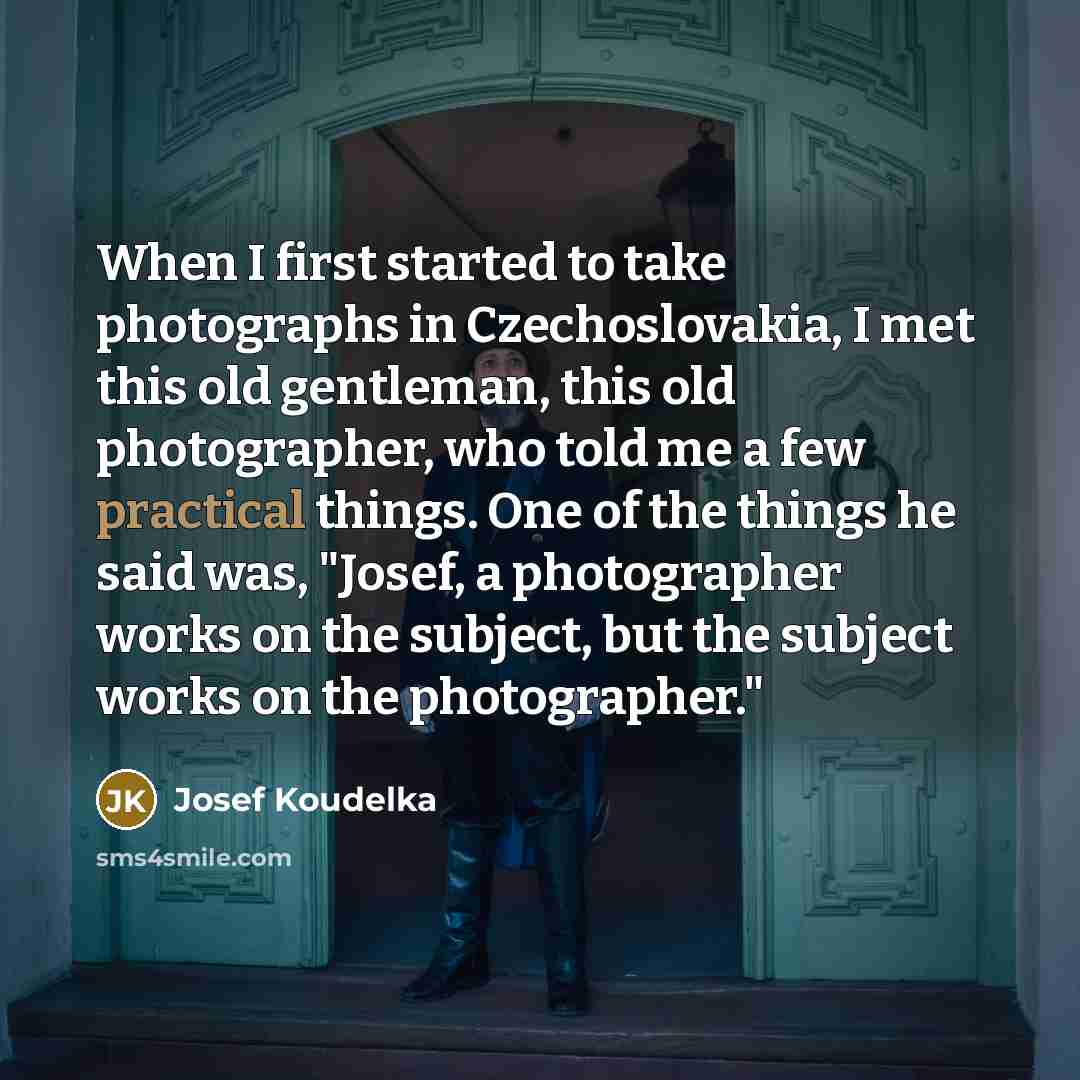 “When I first started to take photographs in Czechoslovakia, I…” quote by Josef Koudelka