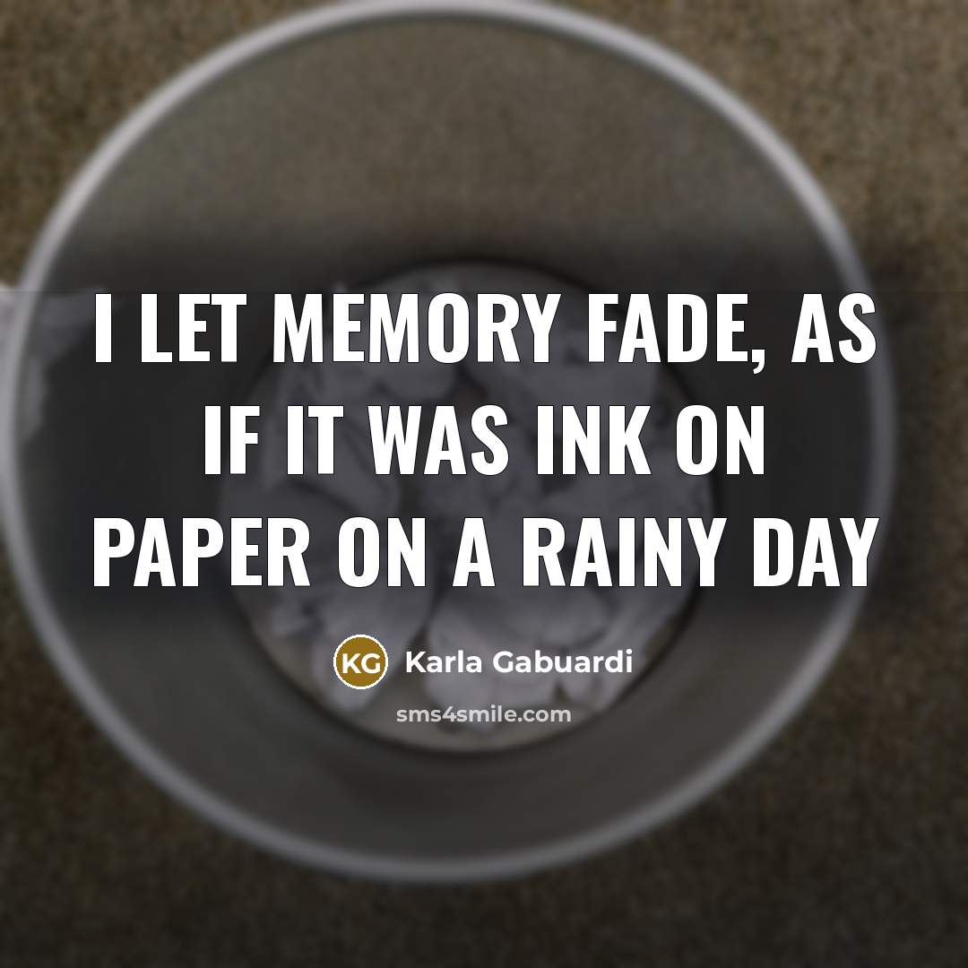 “I let memory fade, as if it was ink on paper on a rainy day” quote by Karla Gabuardi