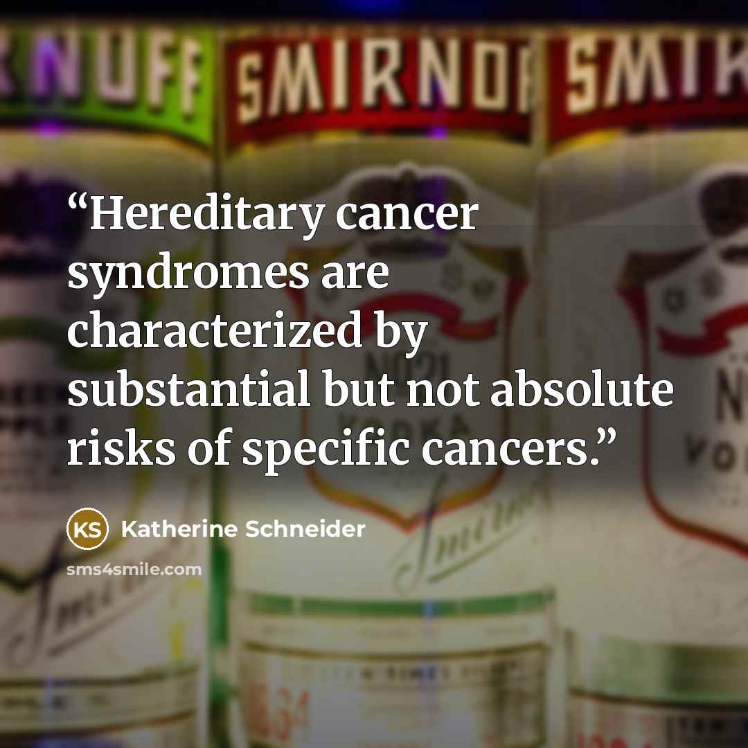 “Hereditary cancer syndromes are characterized by substantial but not absolute risks of specific cancers.” quote by Katherine Schneider