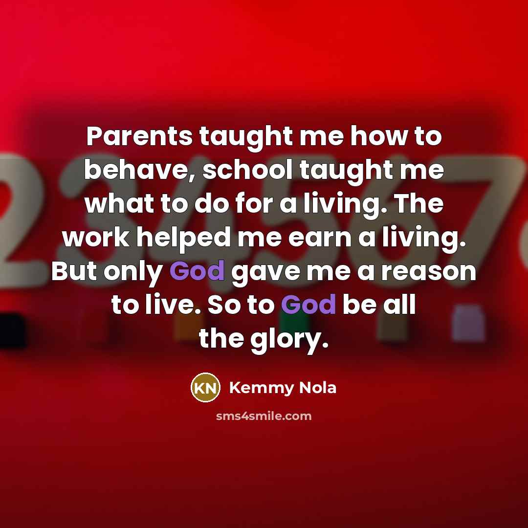 “Parents taught me how to behave, school taught me what…” quote by Kemmy Nola