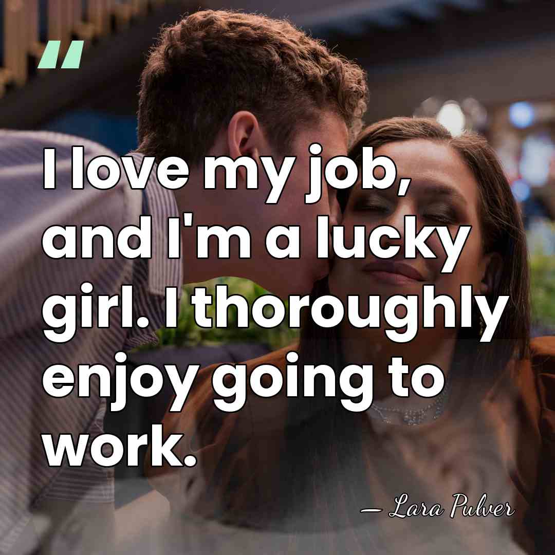 I love my job, and I'm a lucky girl. I thoroughly enjoy&hellip; - Lara Pulver