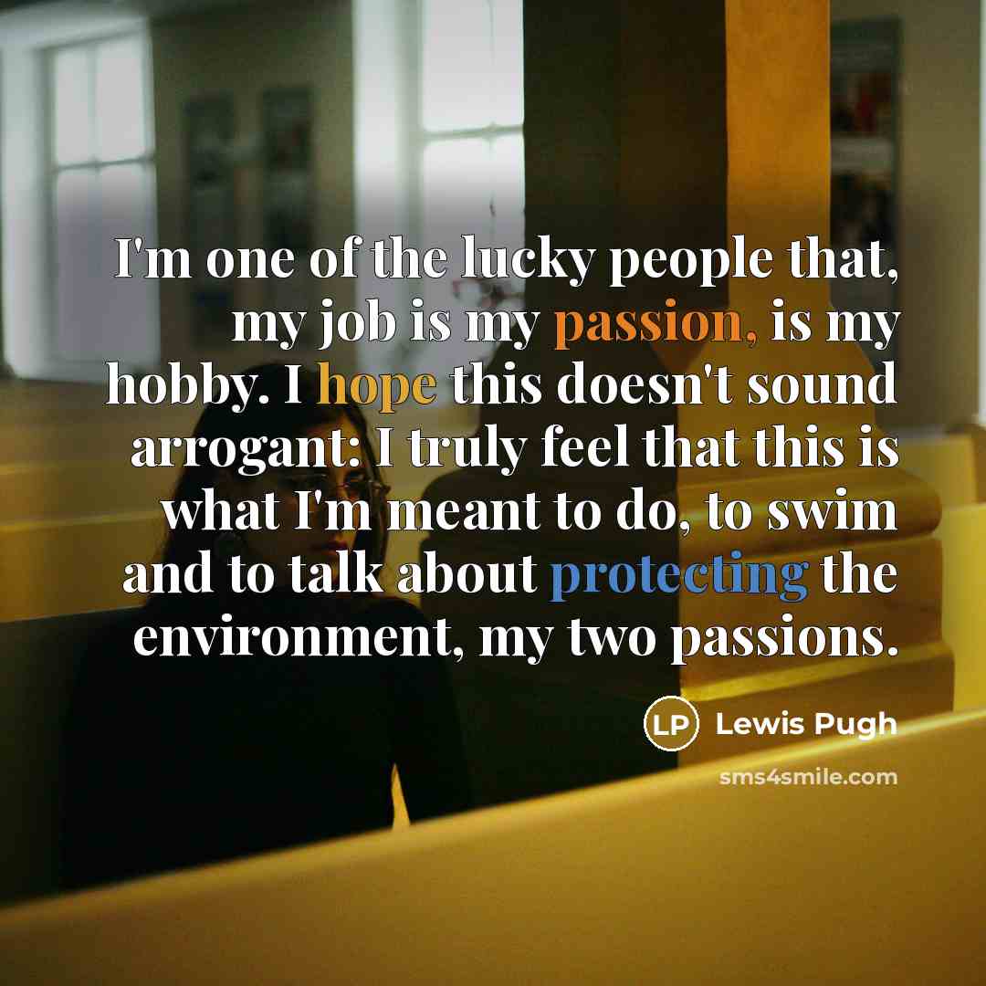 “I'm one of the lucky people that, my job is…” quote by Lewis Pugh