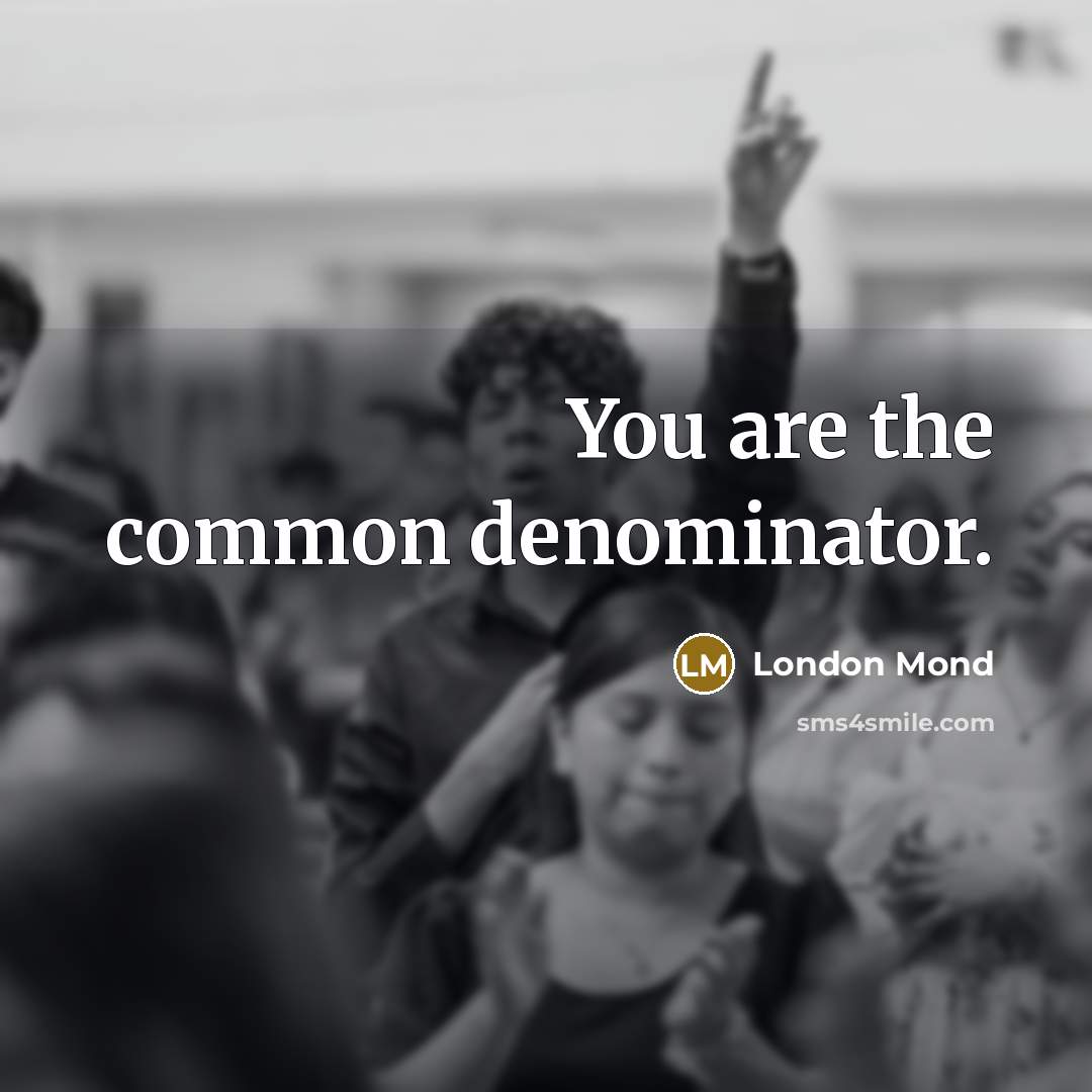 “You are the common denominator.…” quote by London Mond
