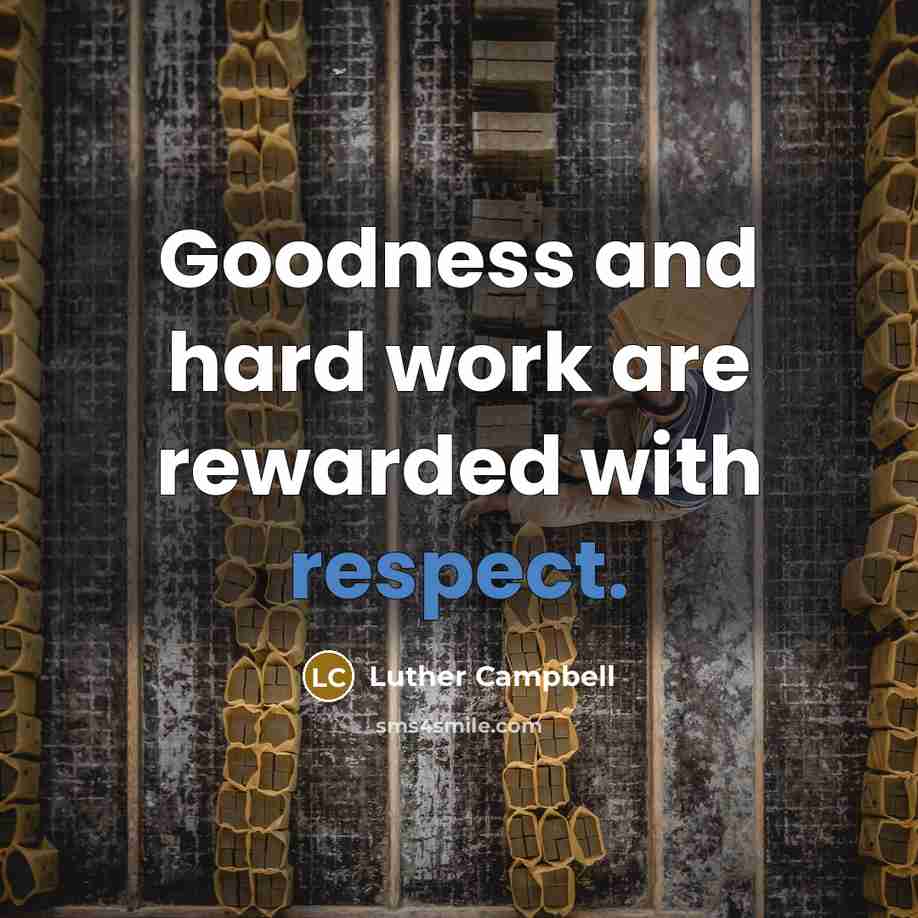 “Goodness and hard work are rewarded with respect.…” quote by Luther Campbell