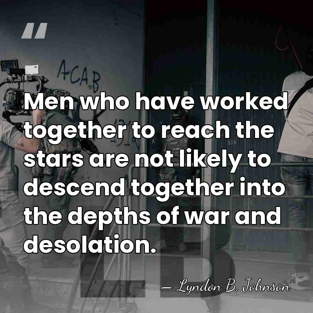 Men who have worked together to reach the stars are not likely&hellip; - Lyndon B. Johnson