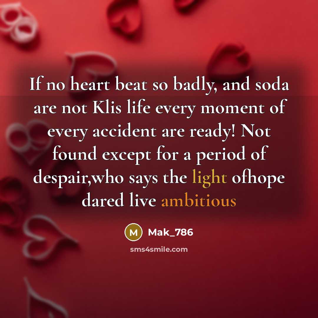 “If no heart beat so badly, and soda are not Klis life every moment of every accident are ready! Not found except for a period of despair,who says the light ofhope dared live ambitious” quote by Mak_786