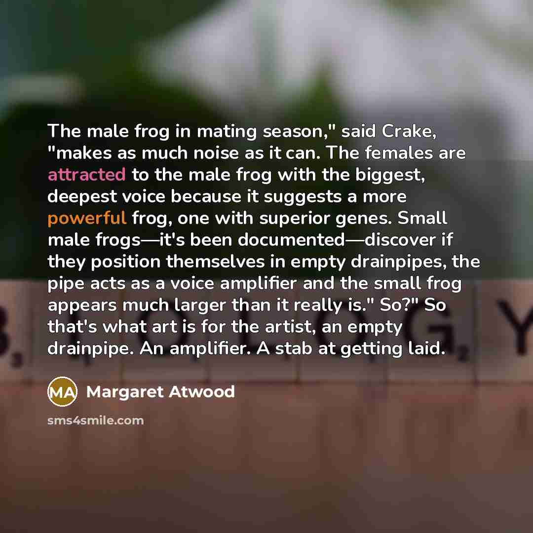 “The male frog in mating season," said Crake, "makes as…” quote by Margaret Atwood