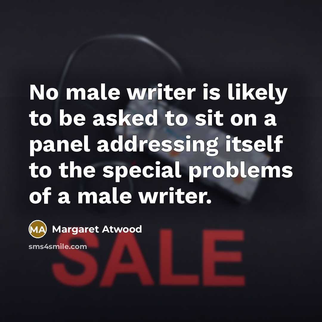 “No male writer is likely to be asked to sit…” quote by Margaret Atwood