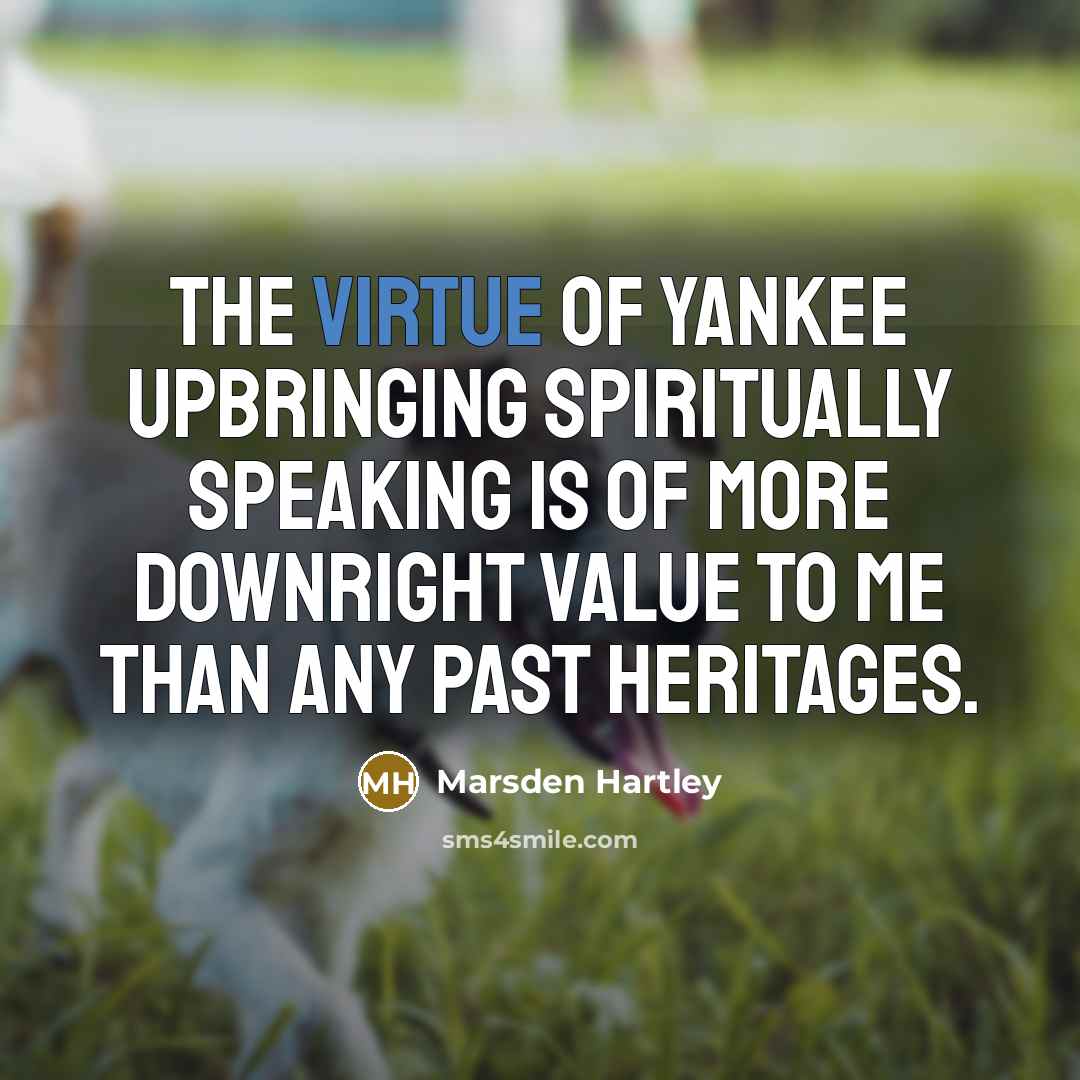 “The virtue of Yankee upbringing spiritually speaking is of more…” quote by Marsden Hartley