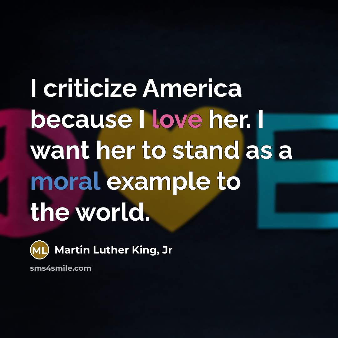“"I criticize America because I love her. I want her…” quote by Martin Luther King, Jr