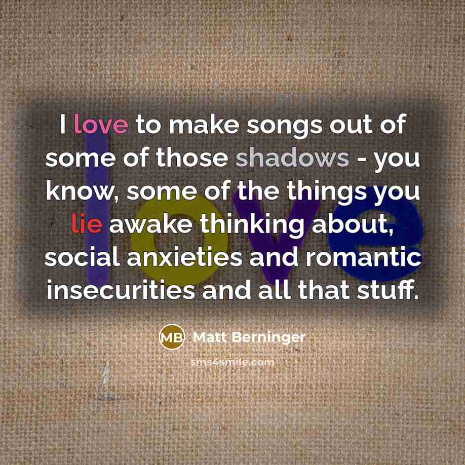 “I love to make songs out of some of those…” quote by Matt Berninger