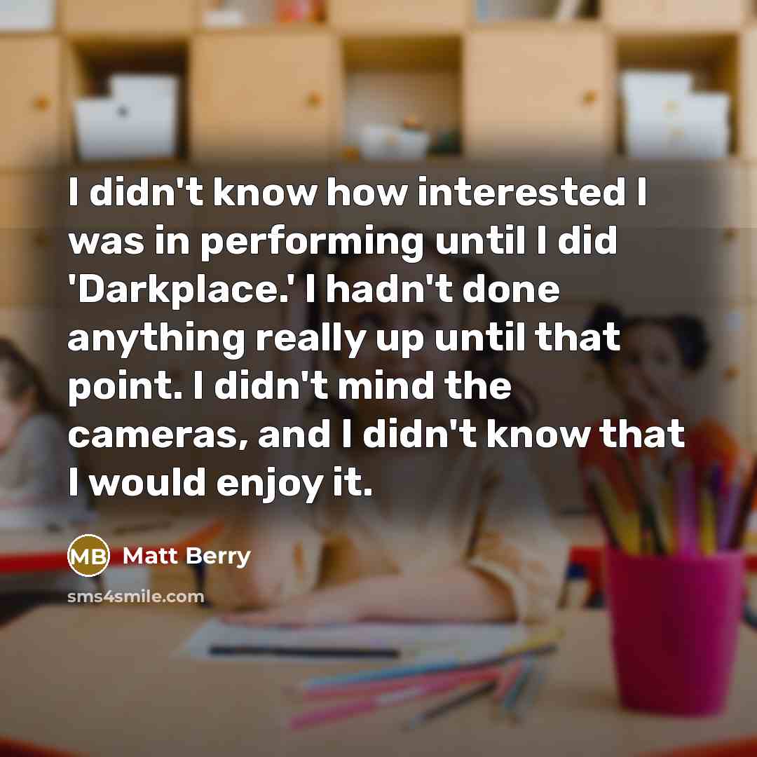 “I didn't know how interested I was in performing until…” quote by Matt Berry