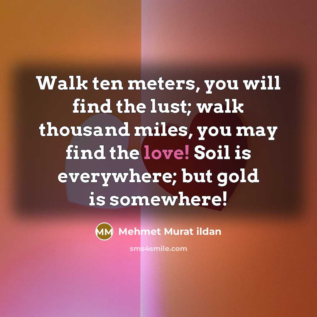 “Walk ten meters, you will find the lust; walk thousand…” quote by Mehmet Murat Ildan