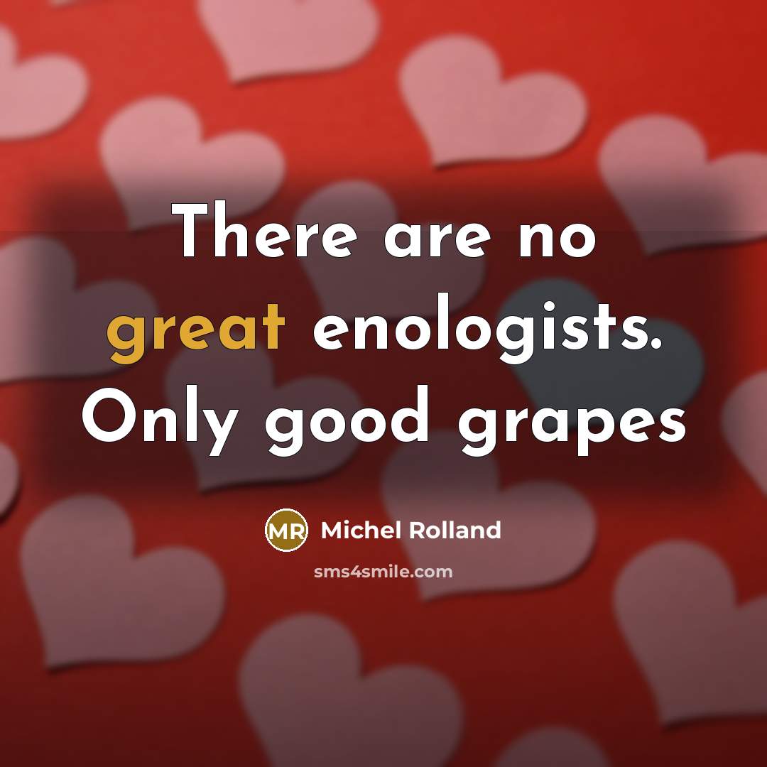 “There are no great enologists. Only good grapes…” quote by Michel Rolland