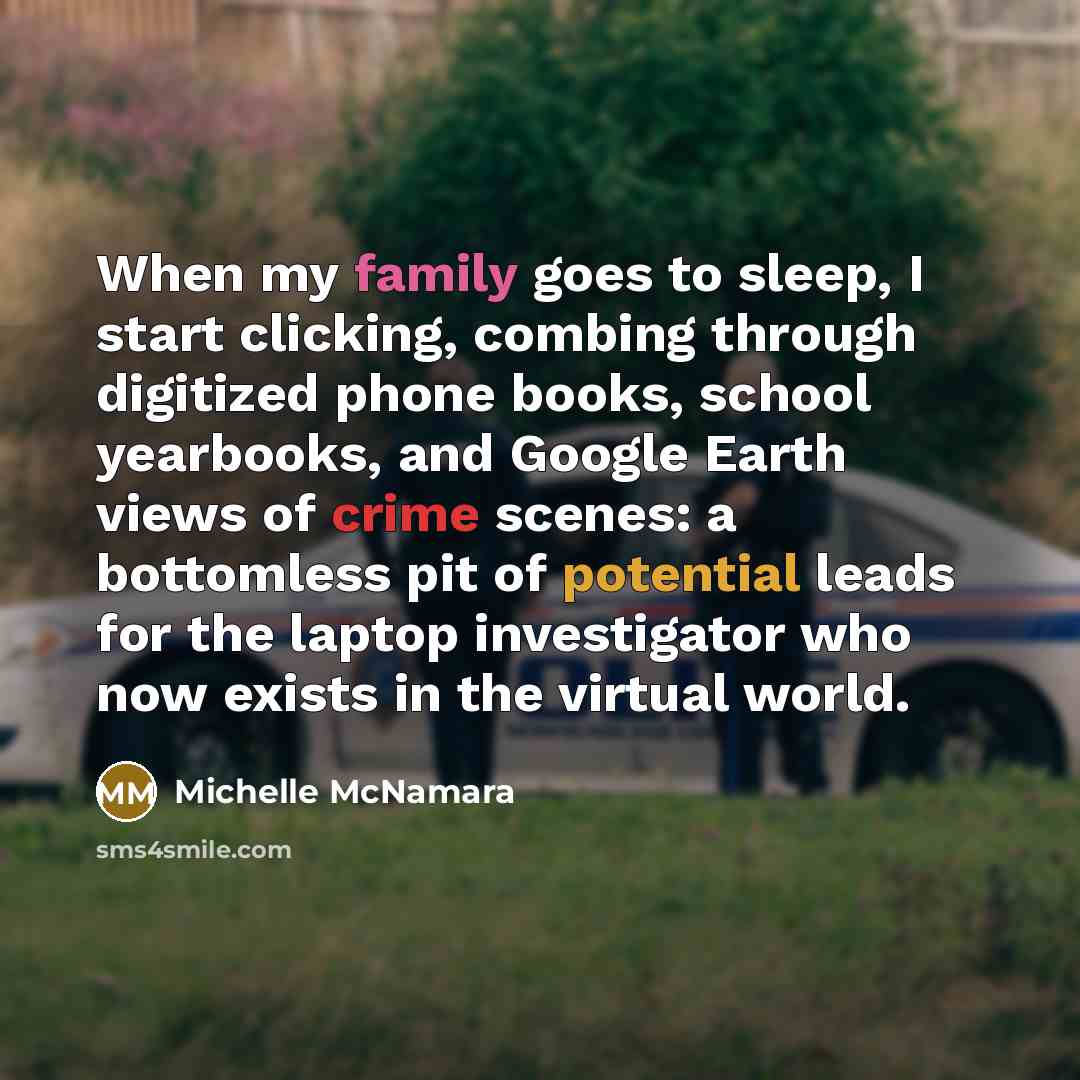 “When my family goes to sleep, I start clicking, combing…” quote by Michelle McNamara