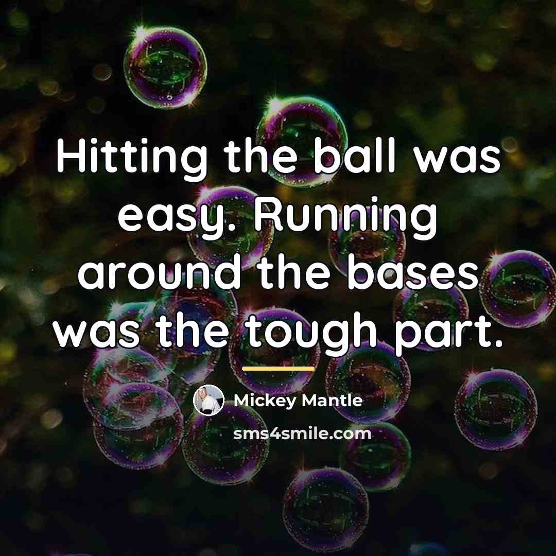 “Hitting the ball was easy. Running around the bases was…” quote by Mickey Mantle