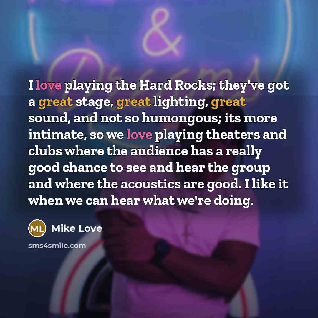 “I love playing the Hard Rocks; they've got a great…” quote by Mike Love