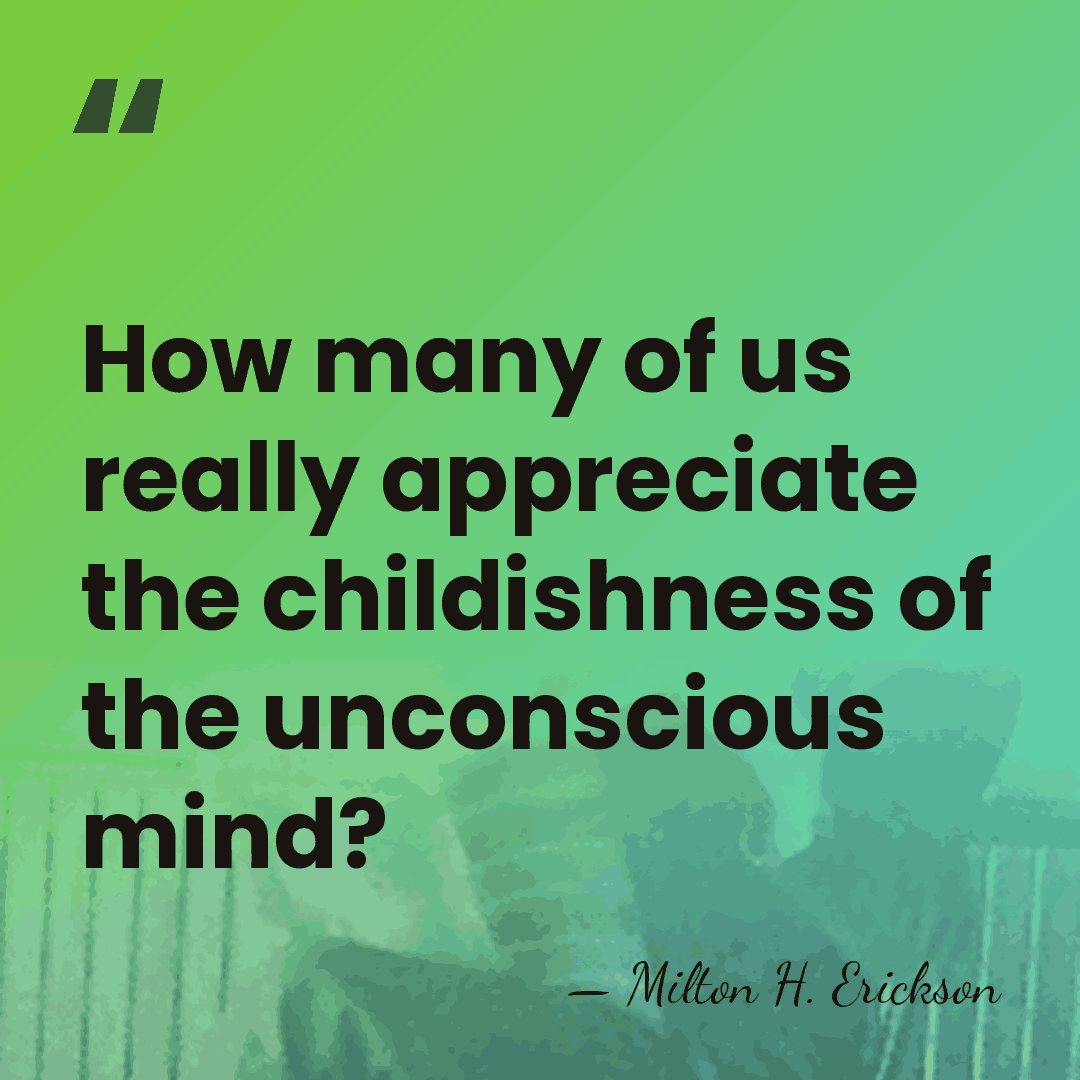 How many of us really appreciate the childishness of the unconscious mind? - Milton H. Erickson