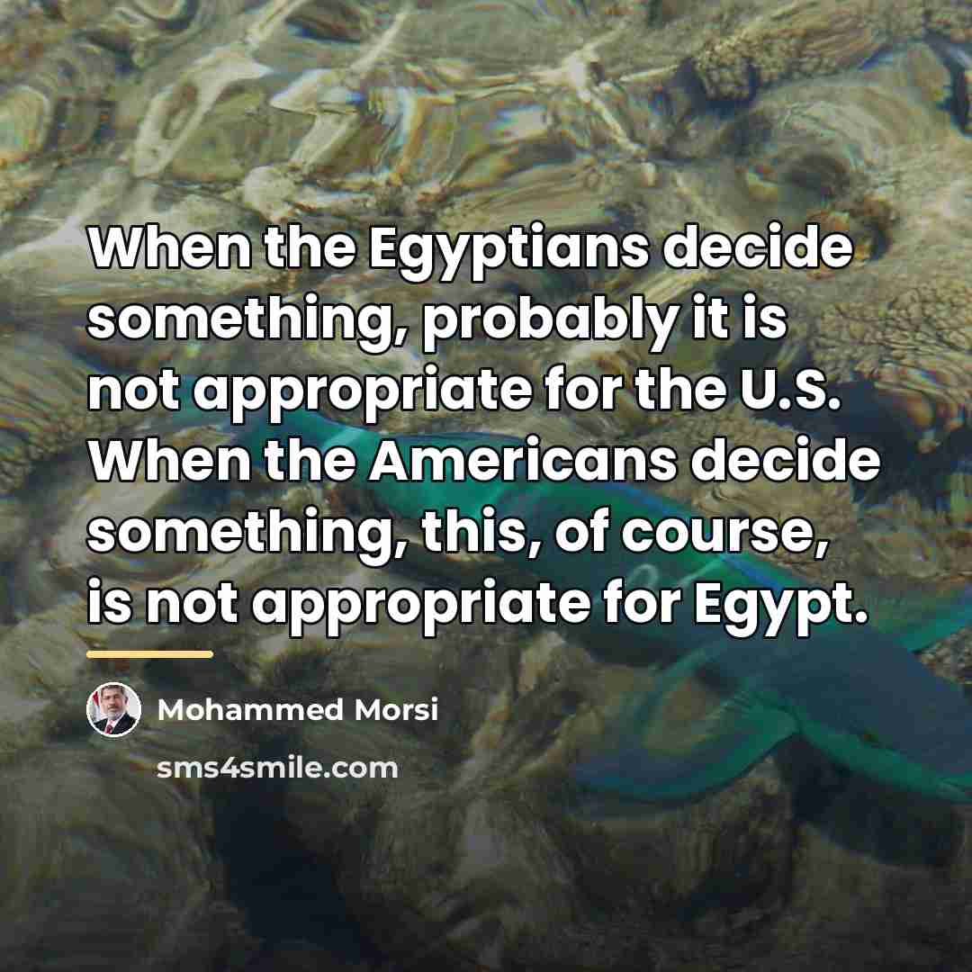 “When the Egyptians decide something, probably it is not appropriate…” quote by Mohammed Morsi