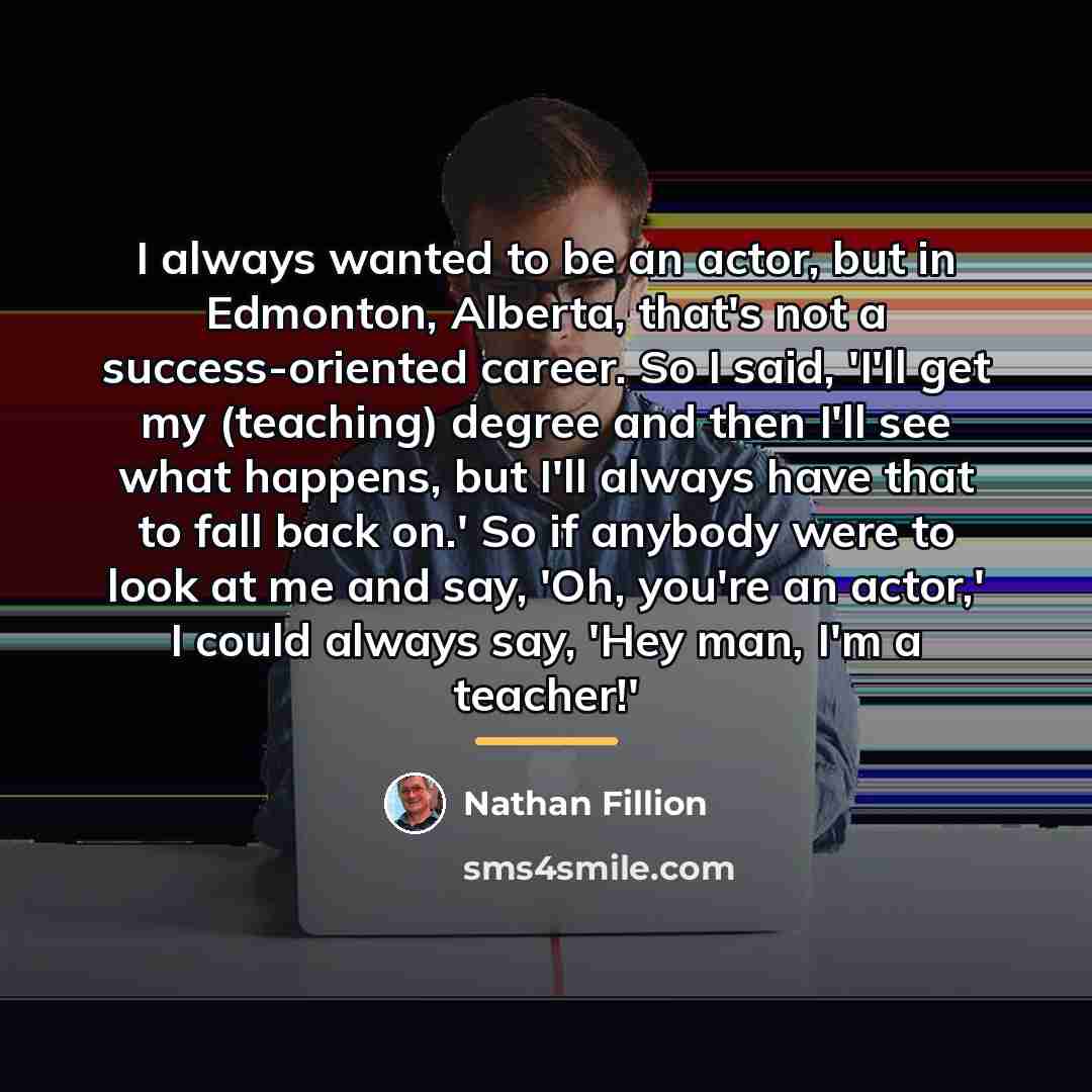 “I always wanted to be an actor, but in Edmonton,…” quote by Nathan Fillion