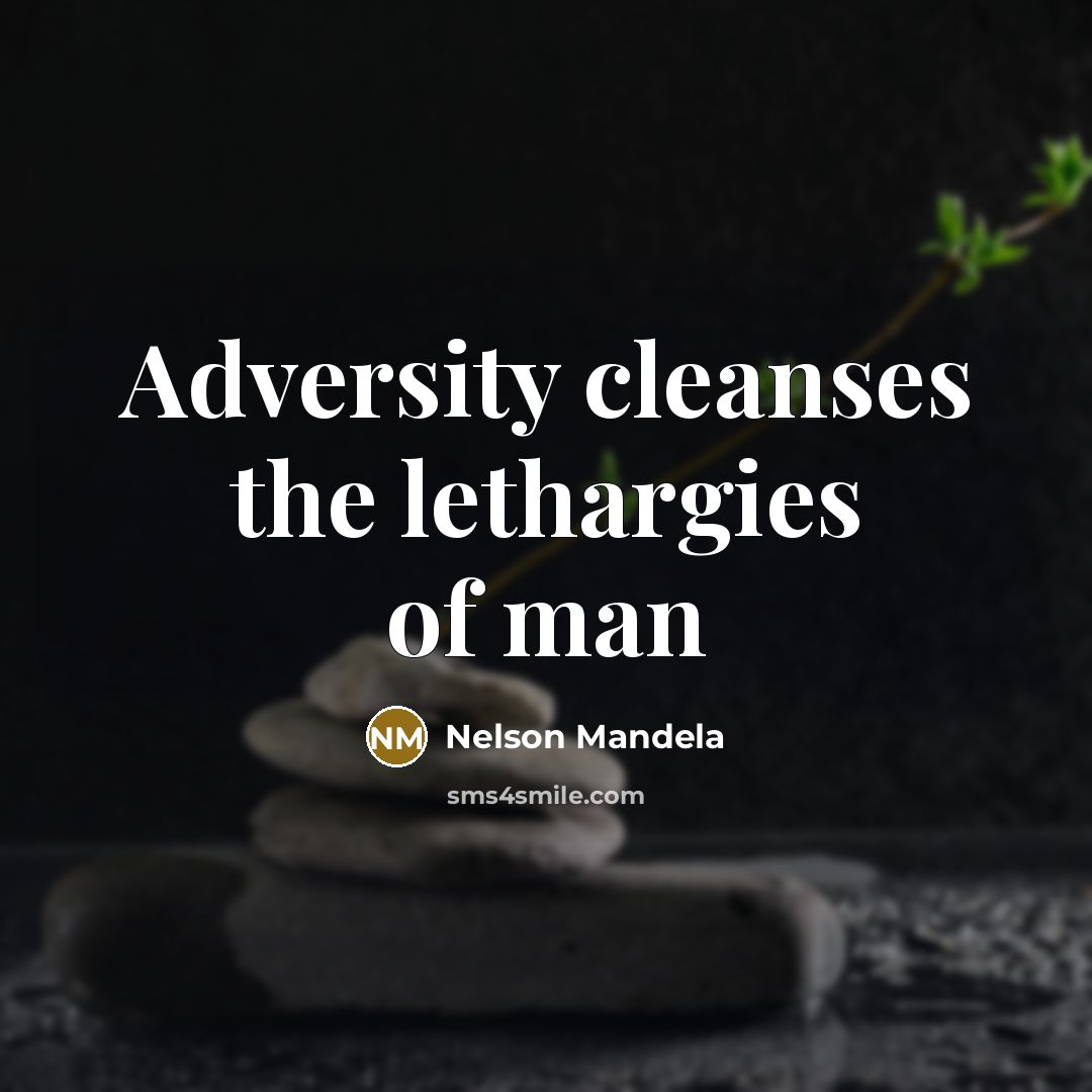 “Adversity cleanses the lethargies of man…” quote by Nelson Mandela