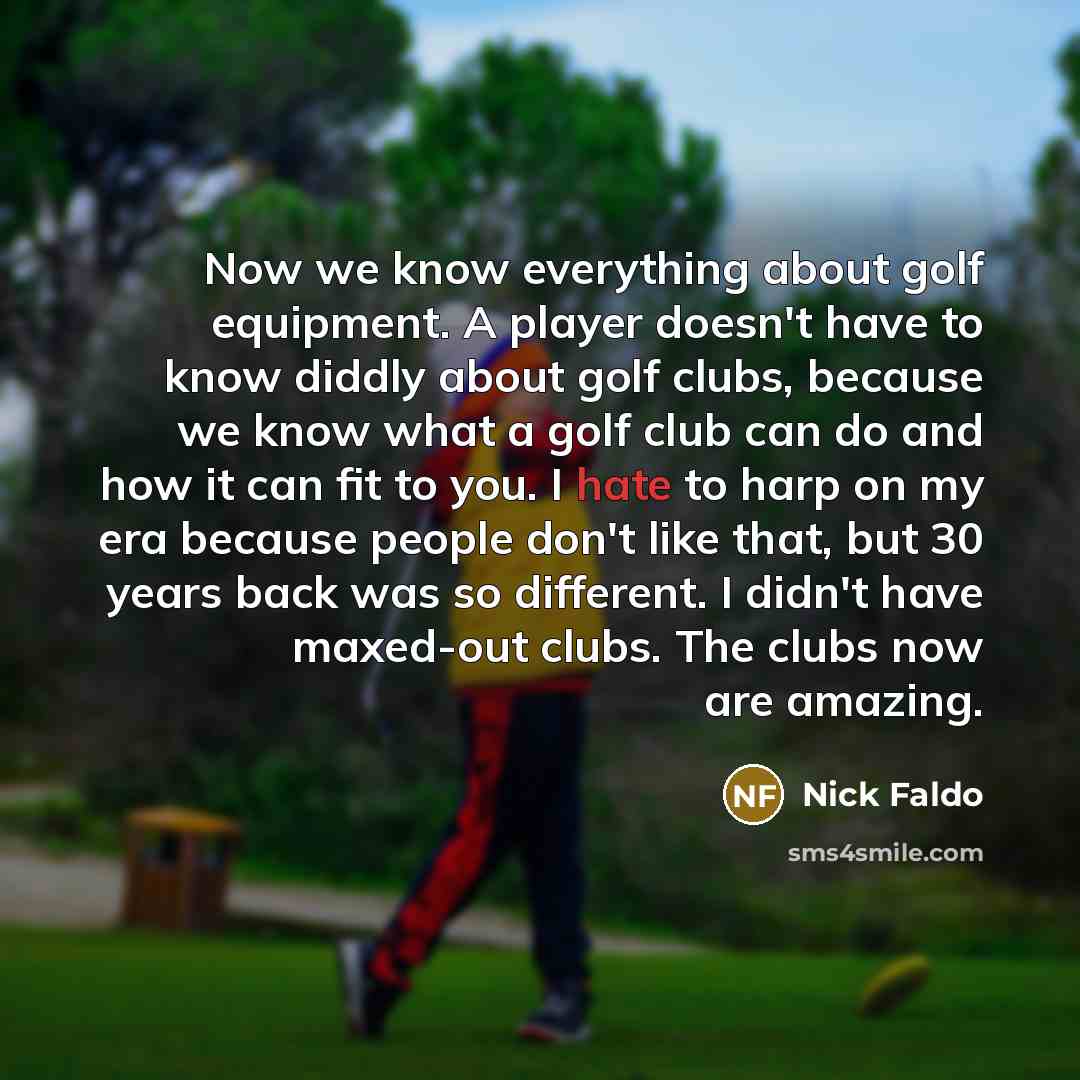 “Now we know everything about golf equipment. A player doesn't…” quote by Nick Faldo