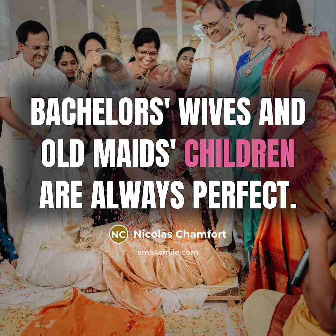 “Bachelors' wives and old maids' children are always perfect.” quote by Nicolas Chamfort