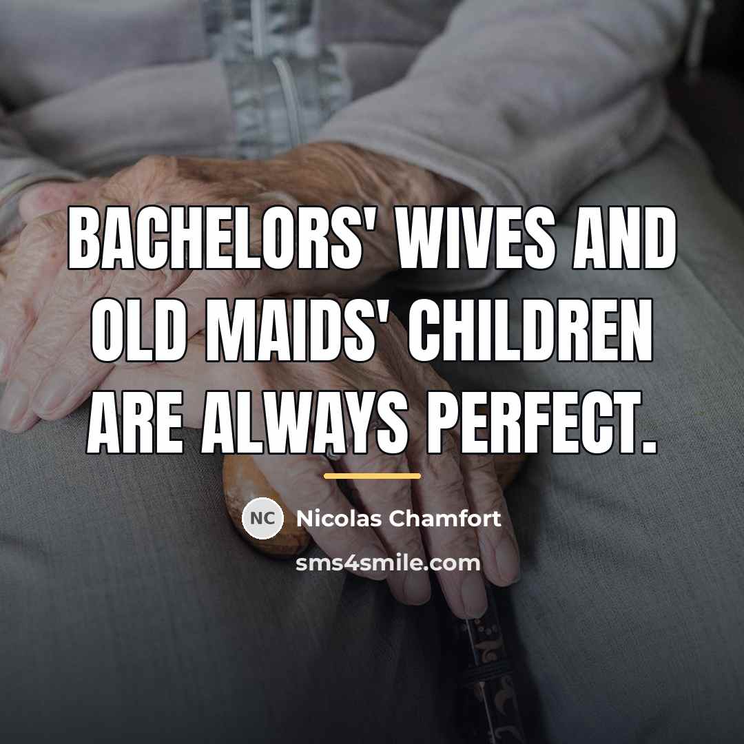 “Bachelors' wives and old maids' children are always perfect.…” quote by Nicolas Chamfort