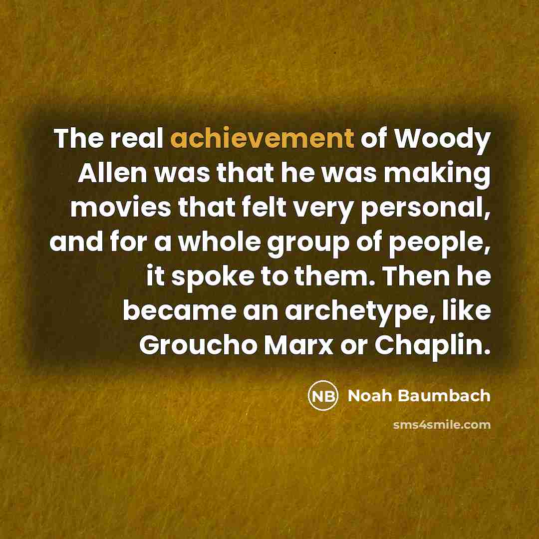 “The real achievement of Woody Allen was that he was…” quote by Noah Baumbach