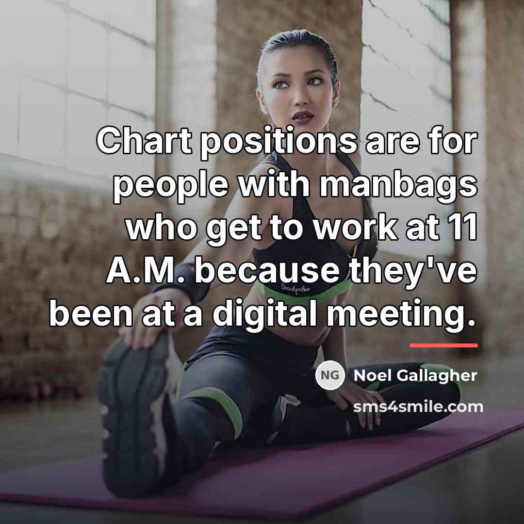 “Chart positions are for people with manbags who get to…” quote by Noel Gallagher