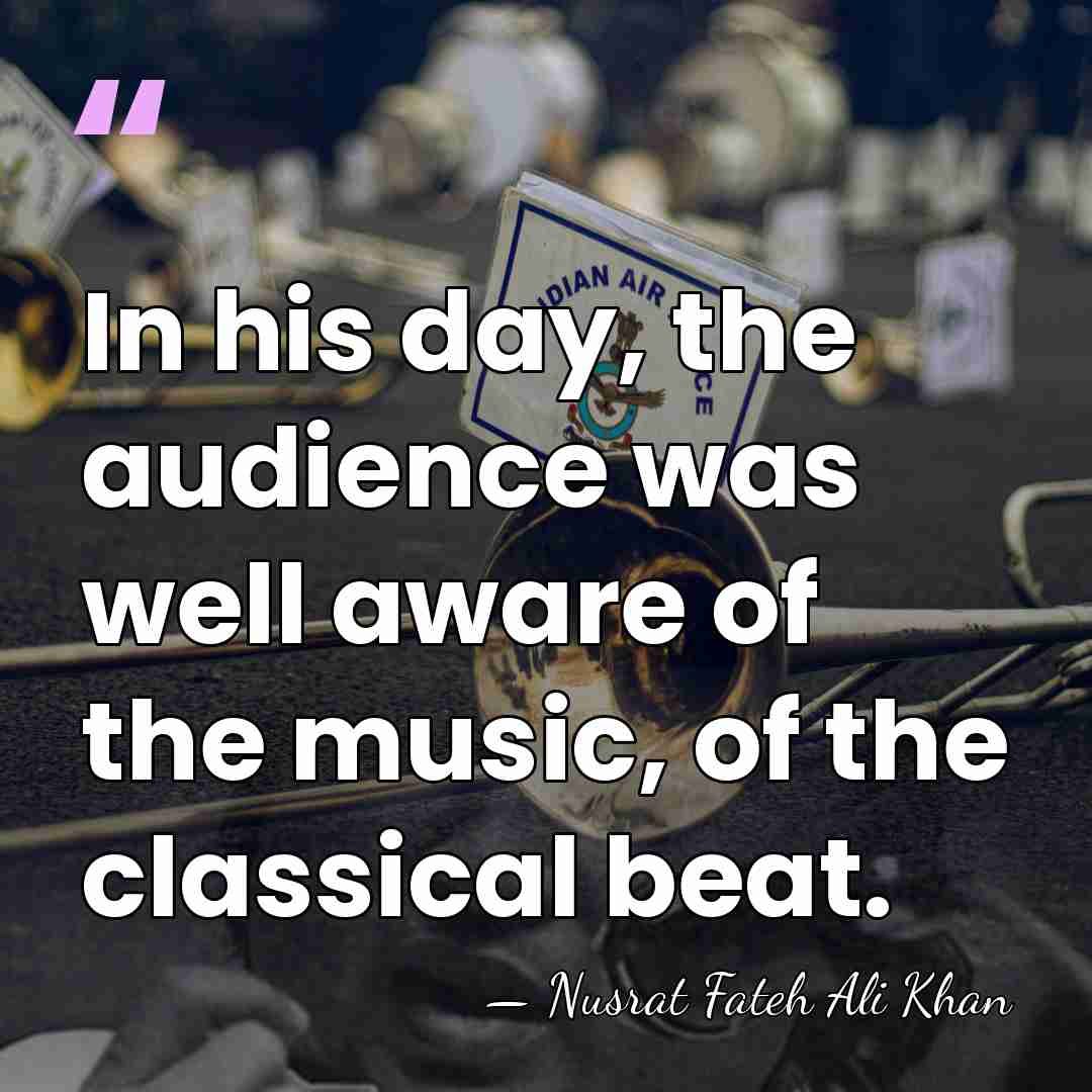 In his day, the audience was well aware of the music, of&hellip; - Nusrat Fateh Ali Khan