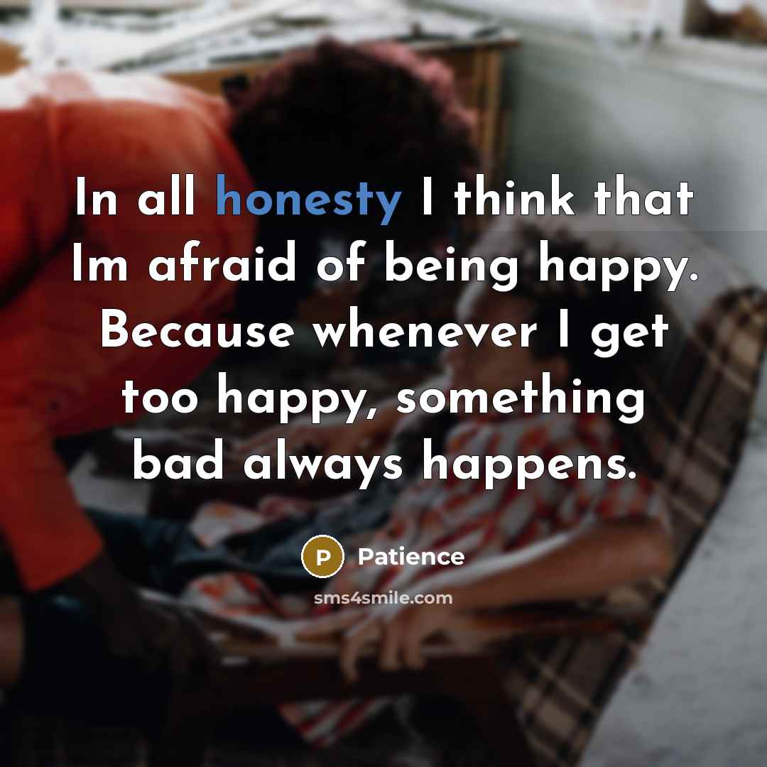 “In all honesty I think that Im afraid of being…” quote by Patience