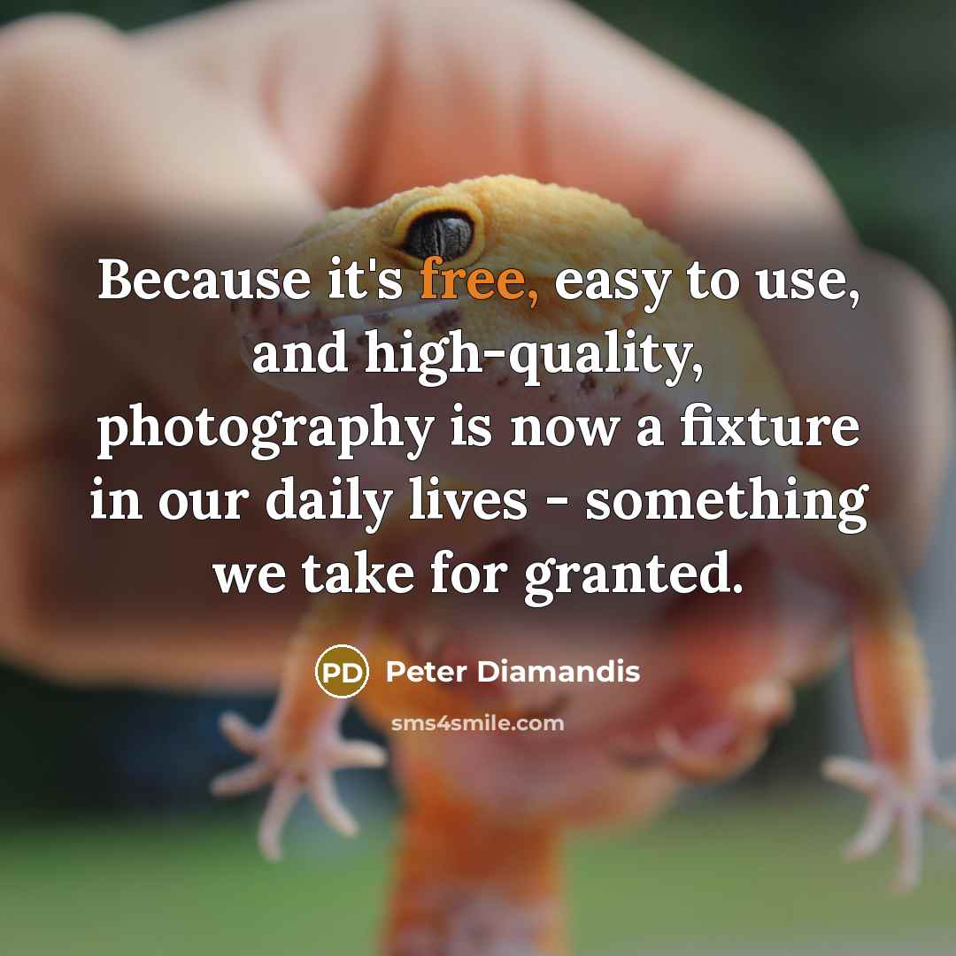 “Because it's free, easy to use, and high-quality, photography is…” quote by Peter Diamandis