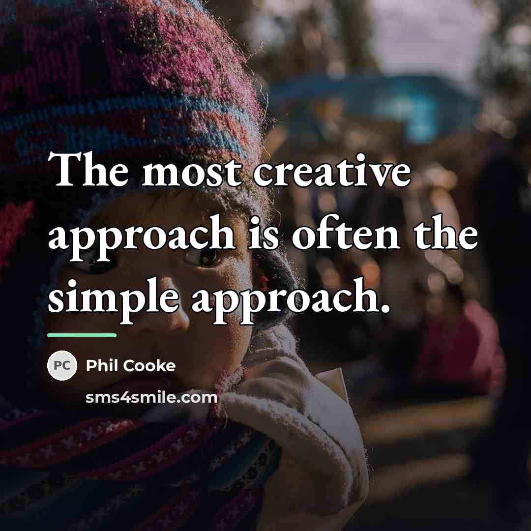 “The most creative approach is often the simple approach.…” quote by Phil Cooke