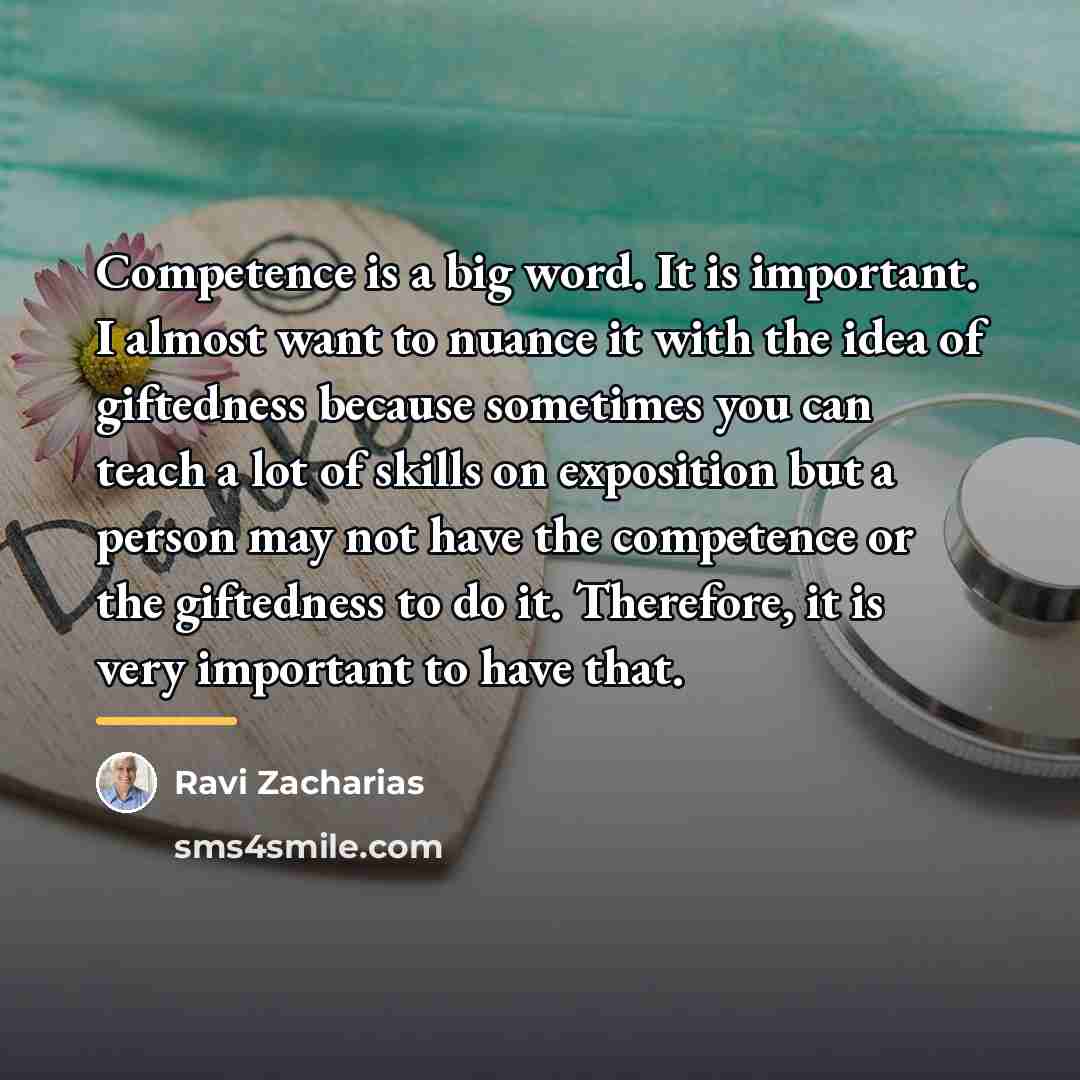 “Competence is a big word. It is important. I almost…” quote by Ravi Zacharias