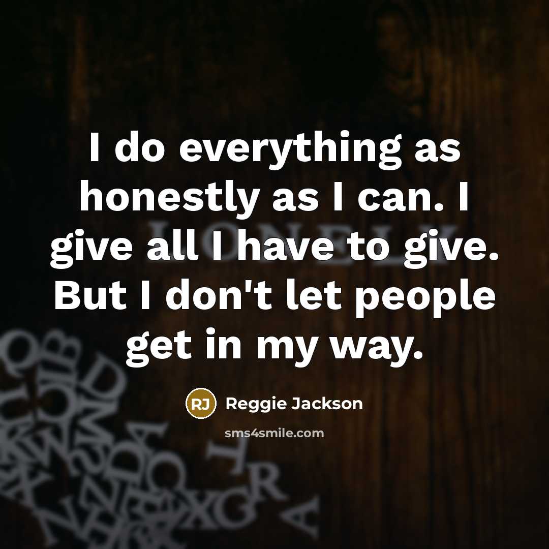 “I do everything as honestly as I can. I give…” quote by Reggie Jackson