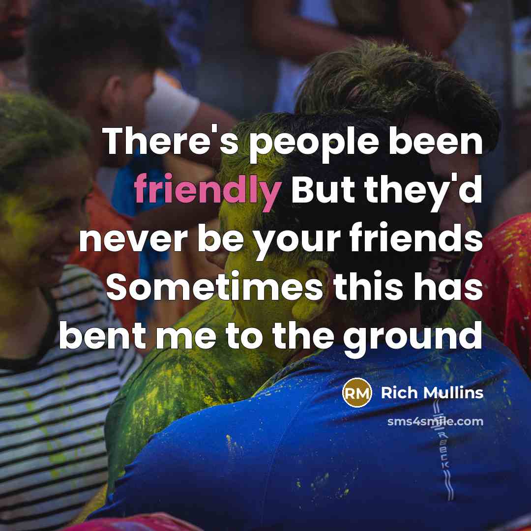 “There's people been friendly But they'd never be your friends…” quote by Rich Mullins