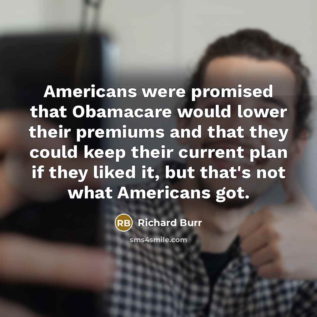 “Americans were promised that Obamacare would lower their premiums and…” quote by Richard Burr
