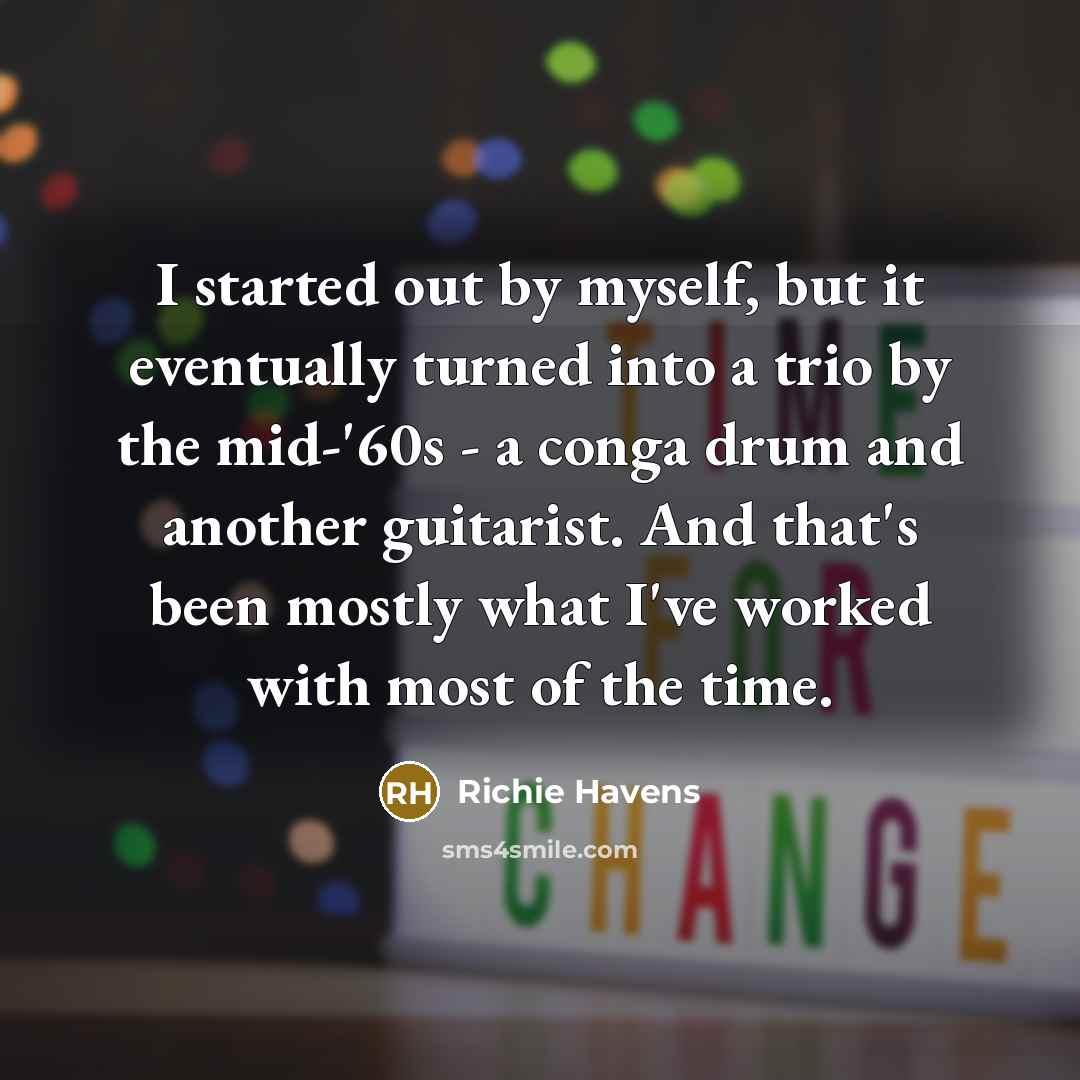 “I started out by myself, but it eventually turned into…” quote by Richie Havens