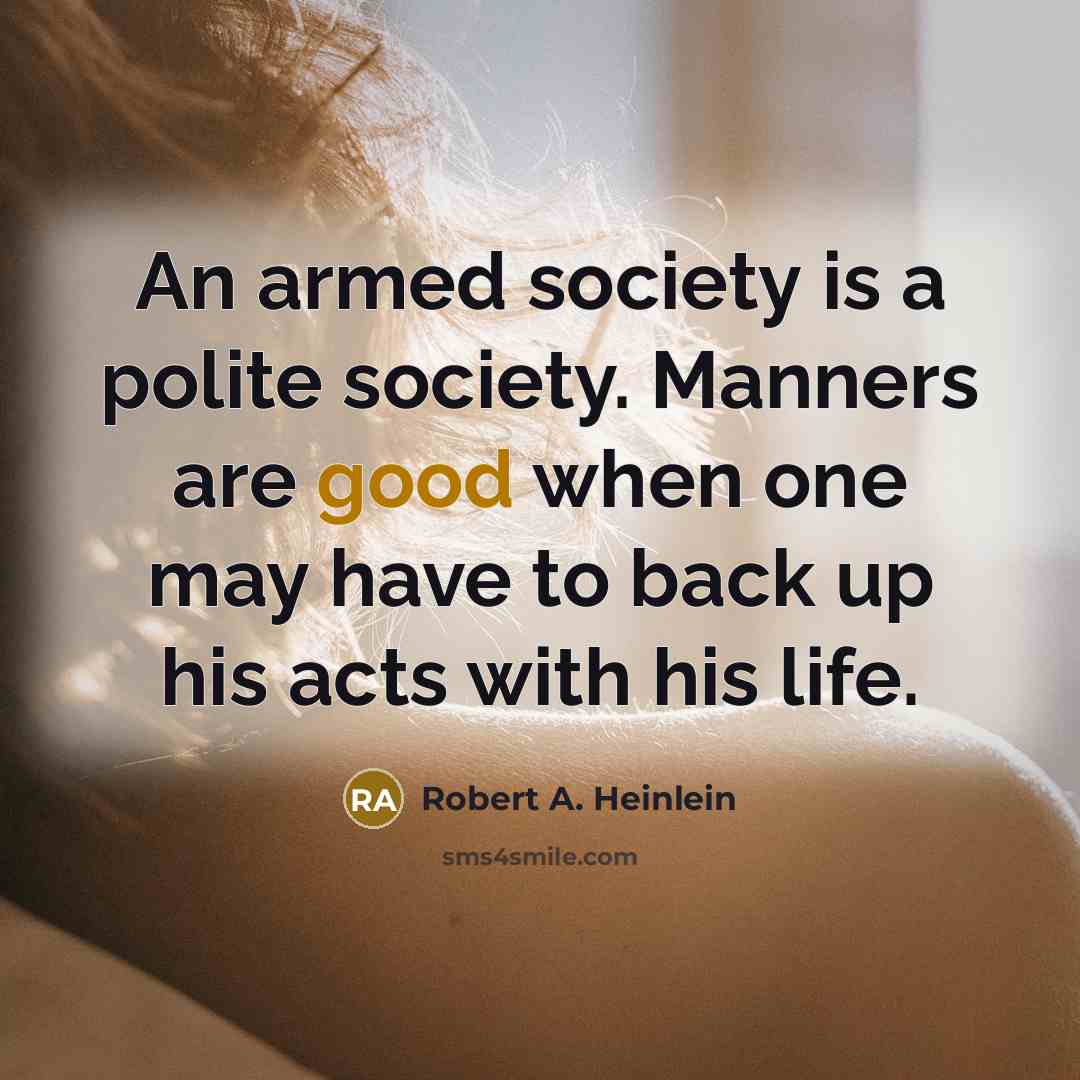“An armed society is a polite society. Manners are good…” quote by Robert A. Heinlein