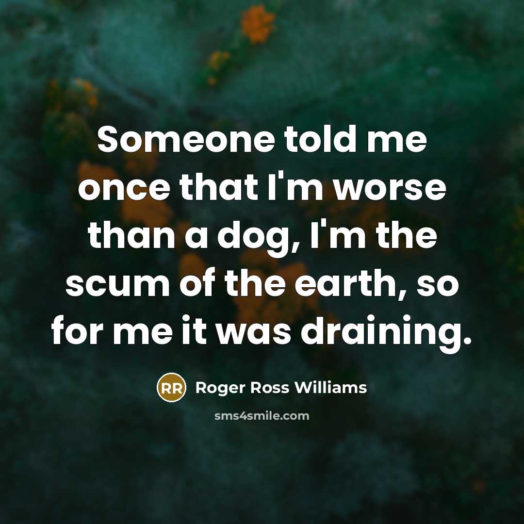 “Someone told me once that I'm worse than a dog,…” quote by Roger Ross Williams