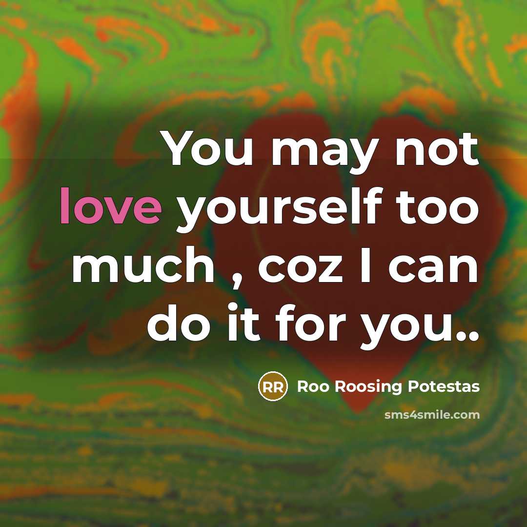 “You may not love yourself too much , coz I…” quote by Roo Roosing Potestas