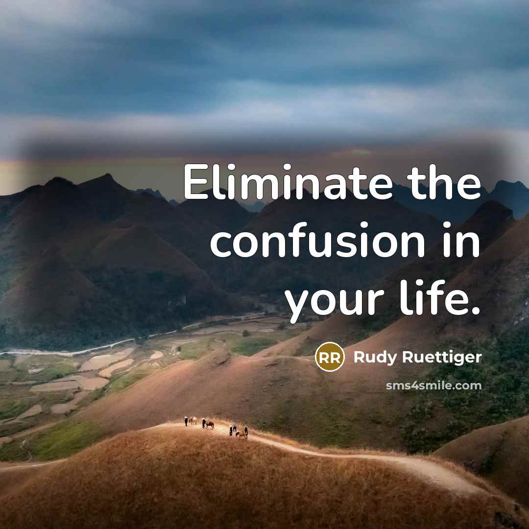 “Eliminate the confusion in your life.…” quote by Rudy Ruettiger